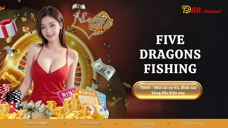Five Dragons Fishing - Săn thưởng cùng đại dương kỳ bí