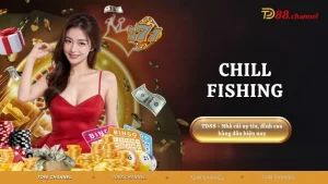 Chill Fishing - Khám phá từ A-Z về luật chơi, cách chơi