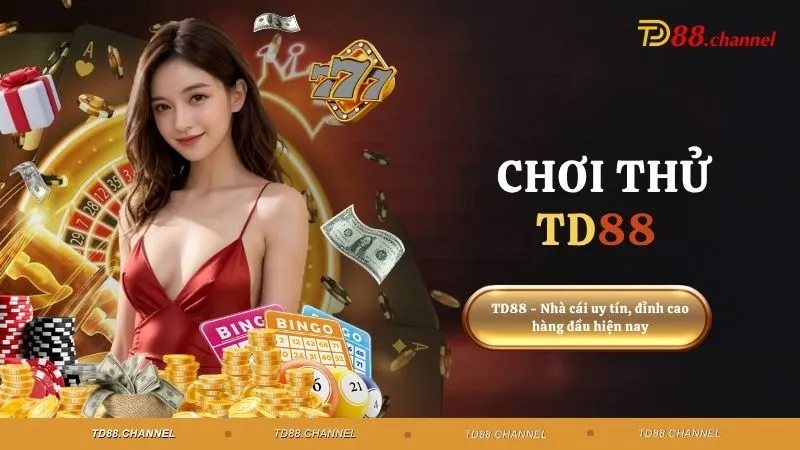 Chơi thử TD88 - Trải nghiệm free các sản phẩm HOT nhất